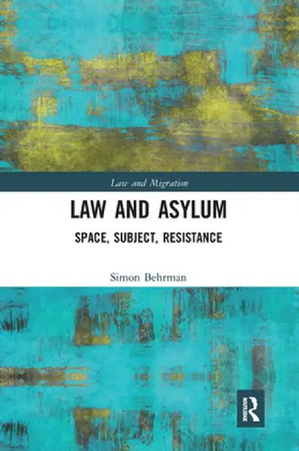 Law and Asylum: Space, Subject, Resistance by Simon Behrman