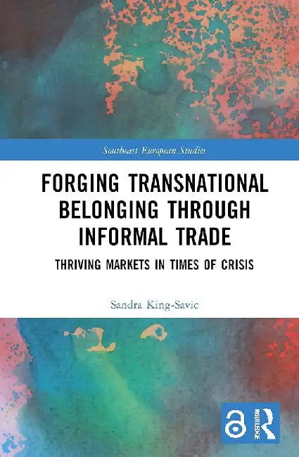 Forging Transnational Belonging Through Informal Trade: Thriving Markets in Times of Crisis by Sandra King-Savic