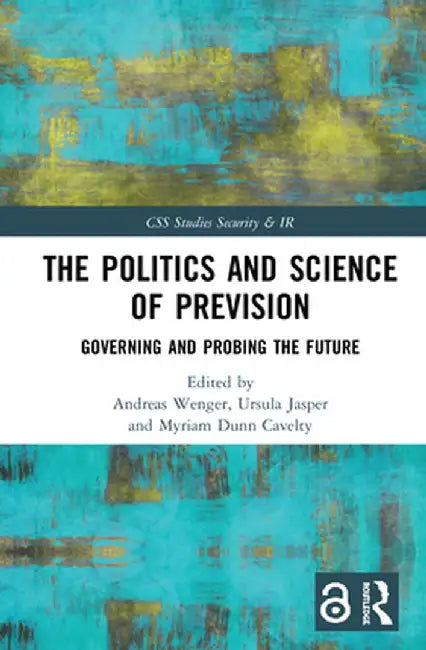 The Politics and Science of Prevision: Governing and Probing the Future by Andreas Wenger