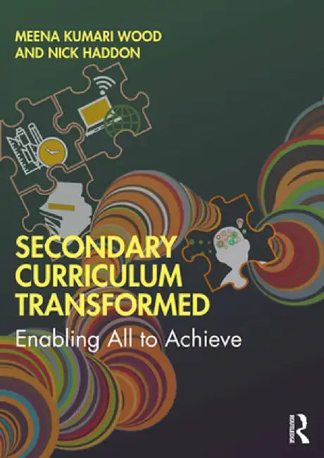 Secondary Curriculum Transformed: Enabling All to Achieve by Meena Kumari Wood