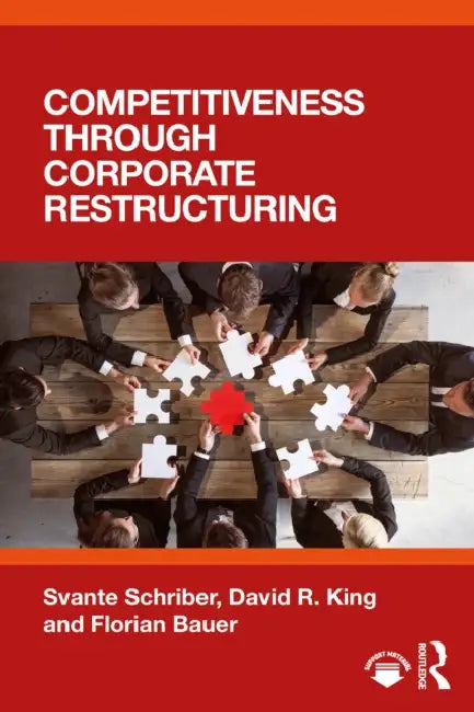 Competitiveness Through Corporate Restructuring by Svante Schriber, David R. King, Florian Bauer