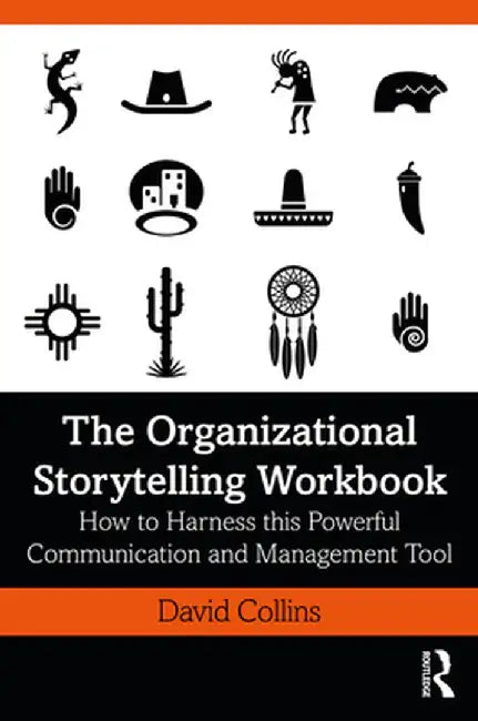 The Organizational Storytelling Workbook: How to Harness this Powerful Communication and Management Tool by David Collins
