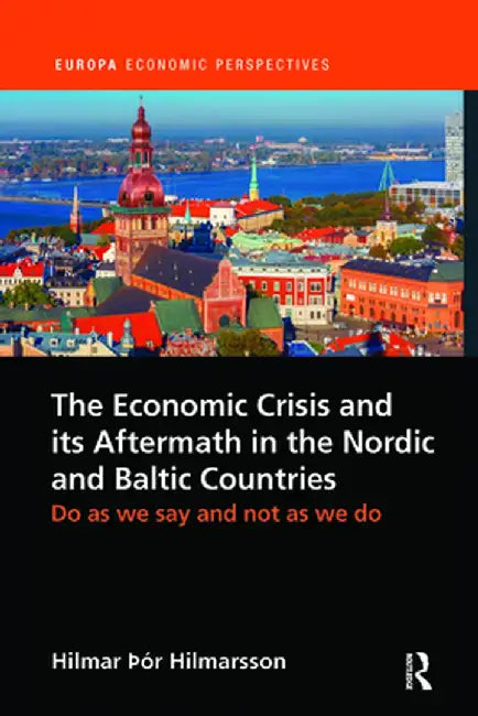 The Economic Crisis and its Aftermath in the Nordic and Baltic Countries: Do As We Say and Not As We Do by Hilmar Hilmarsson