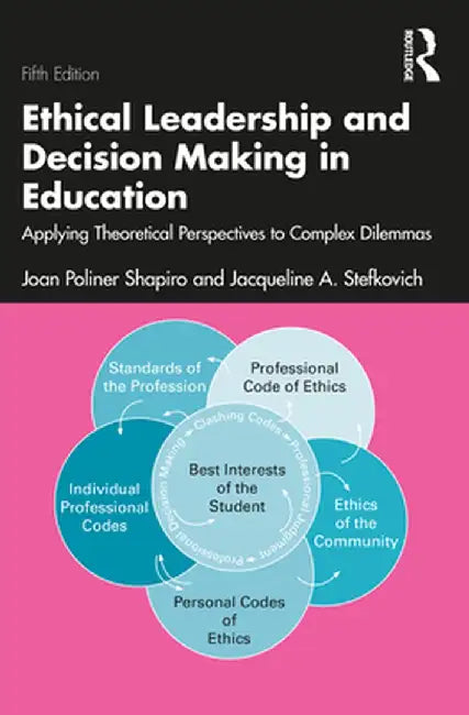 Ethical Leadership and Decision Making in Education: Applying Theoretical Perspectives to Complex Dilemmas by Joan Poliner Shapiro