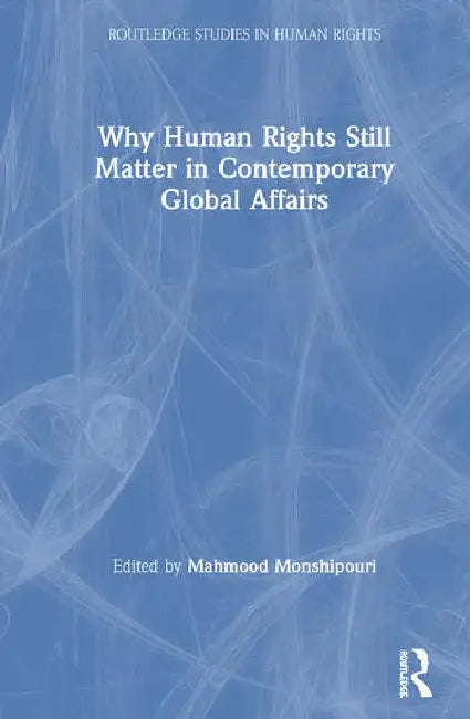 Why Human Rights Still Matter in Contemporary Global Affairs by Monshipouri Mahmood