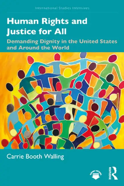 Human Rights and Justice for All: Demanding Dignity in the United States and Around the World by Walling, Carrie