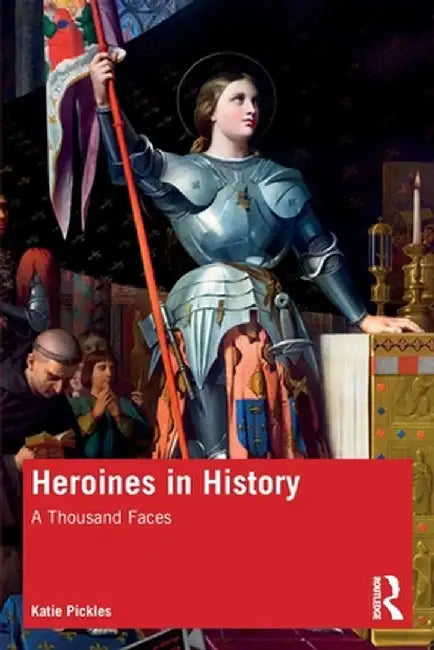 Heroines in History: A Thousand Faces by Katie Pickles