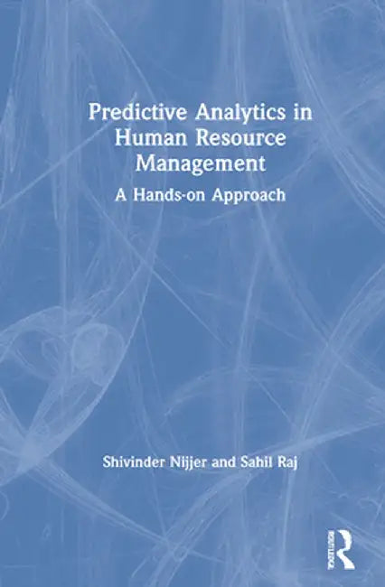 Predictive Analytics in Human Resource Management: A Hands-On Approach by Shivinder Nijjer
