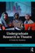 Undergraduate Research in Theatre: A Guide for Students by Michelle Hayford