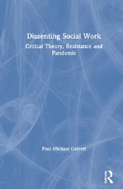 Dissenting Social Work: Critical Theory, Resistance and Pandemic by Garrett Paul Michael