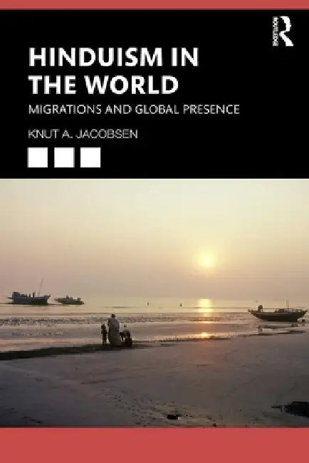 Hinduism in the World: Migrations and Global Presence by Knut A. Jacobsen