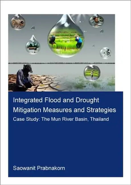 Integrated Flood and Drought Mitigation Mesures and Strategies. Case Study: The Mun River Basin, Thailand by Saowanit Prabnakorn