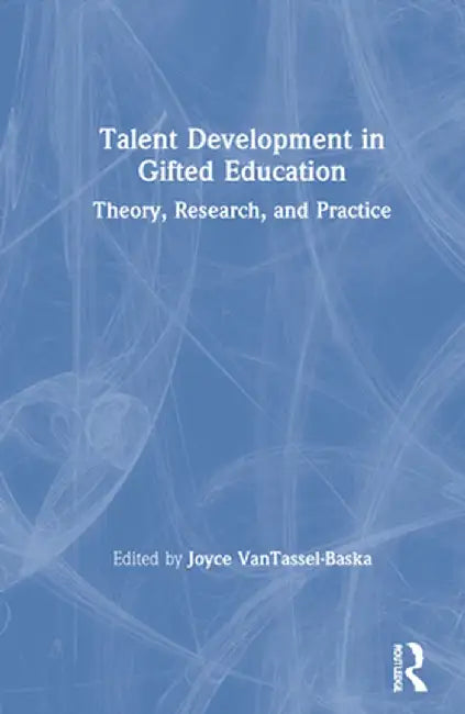 Talent Development in Gifted Education: Theory, Research, and Practice by Joyce VanTassel-Baska