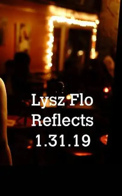 Lysz Flo Reflects 1.31.19 by Lysz Flo