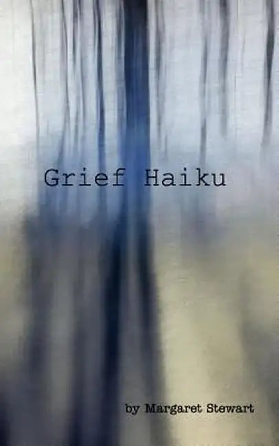 Grief Haiku by Margaret M. Stewart