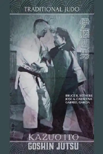 Kazuo Ito Goshin Jutsu - Traditional Judo (English) by Jose Caracena