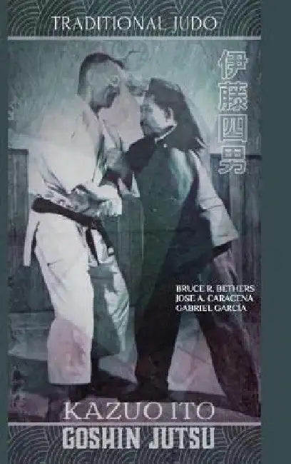 Kazuo Ito Goshin Jutsu - Traditional Judo (English) by Bruce R. Bethers