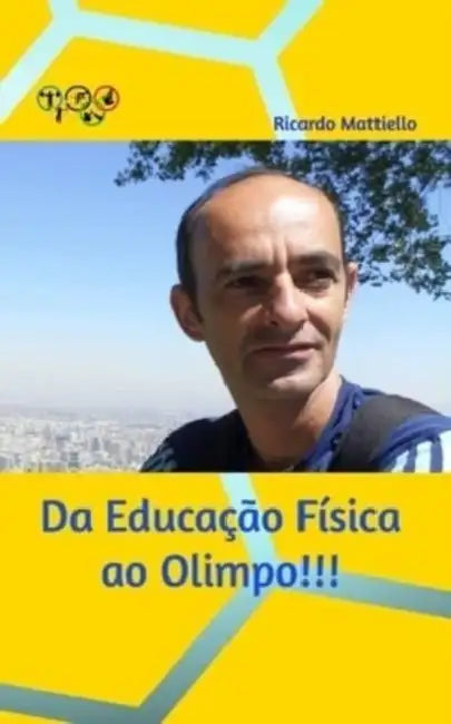 Da Educação Física ao Olímpo: Tudo se contrói, basta sonhar e realizar... by Ricardo Mattiello