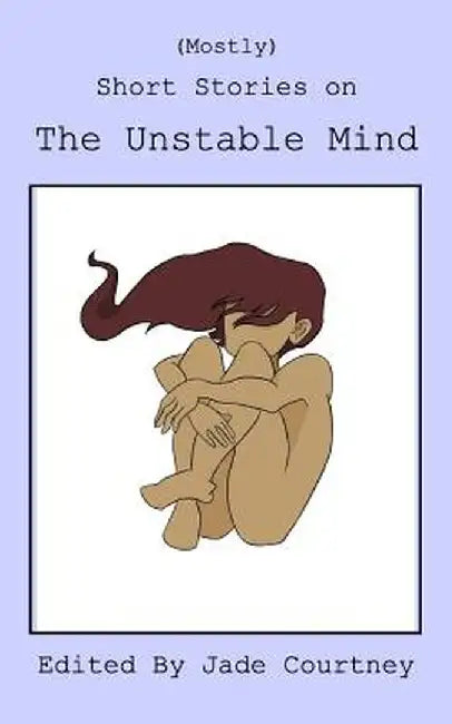 (Mostly) Short Stories on The Unstable Mind by Jade Courtney