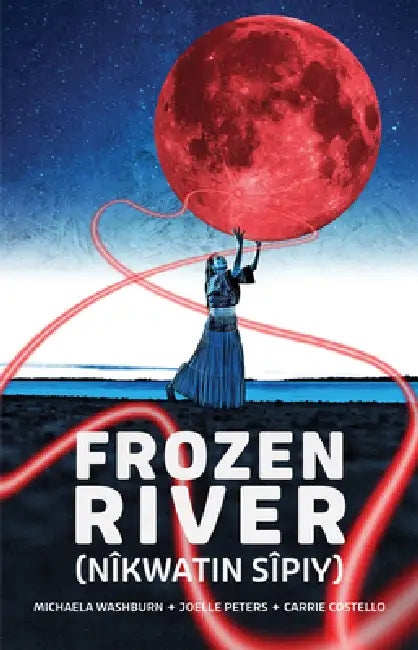Frozen River (Nîkwatin Sîpiy) by Michaela Washburn, Joelle Peters, Carrie Costello