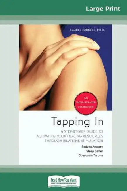 Tapping In: A Step-By-Step Guide to Activating Your Healing Resources through Bilateral Stimulation (16pt Large Print Edition) by Laurel Parnell