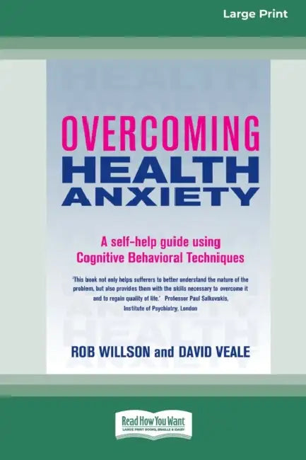 Overcoming Health Anxiety: A self-help guide using Cognitive Behavioral Techniques (16pt Large Edition) by Rob Willson, David Veale