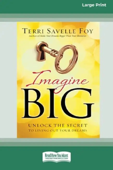 Imagine Big: Unlock the Secret to Living Out Your Dreams (16pt Large Print Edition) by Terri Savelle Foy