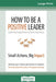 How to Be a Positive Leader: Small Actions, Big Impact (16pt Large Print Edition) by Jane E. Dutton, Gretchen M. Spreitzer
