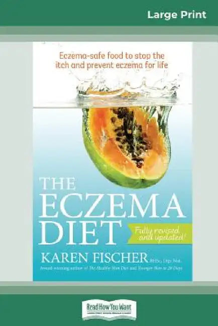 The Eczema Diet (2nd edition): Eczema-Safe Food to Stop The Itch and Prevent Eczema for Life (16pt Large Print Edition) by Karen Fischer