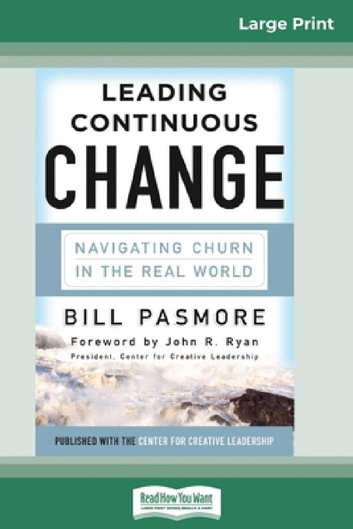 Leading Continuous Change: Navigating Churn in the Real World (16pt Large Print Edition) by Bill Pasmore