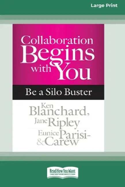 Collaboration Begins with You: Be a Silo Buster (16pt Large Print Edition) by Ken Blanchard, Jane Ripley, Eunice Parisi-Carew