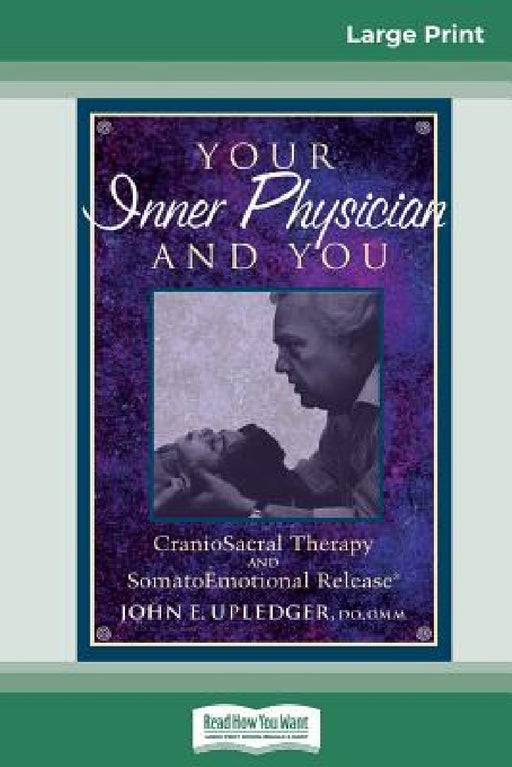 Your Inner Physician and You: CranoioSacral Therapy and SomatoEmotional Release (16pt Large Print Edition) by John E. Upledger