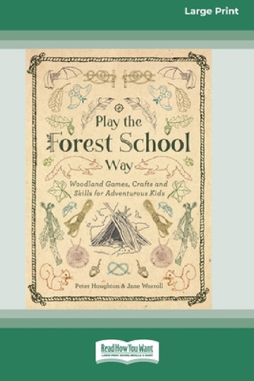 Play the Forest School Way: Woodland Games, Crafts and Skills for Adventurous Kids (16pt Large Print Edition) by Peter Houghton, Jane Worroll