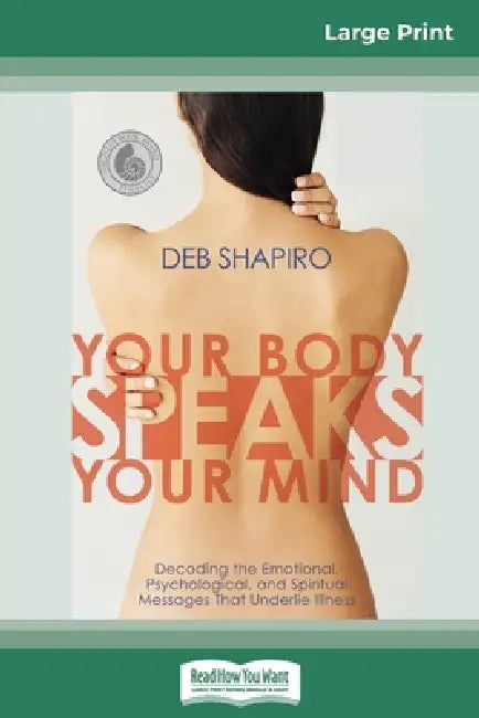 Your Body Speaks Your Mind: Decoding the Emotional, Psychological, and Spiritual Messages That Underlie Illness (16pt Large Print Edition) by Debbie Shapiro