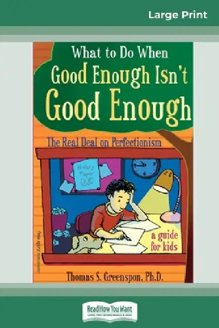 What to Do When Good Enough Isn't Good Enough: The Real Deal on Perfectionism: A Guide for Kids (16pt Large Print Edition) by Thomas S. Greenspon