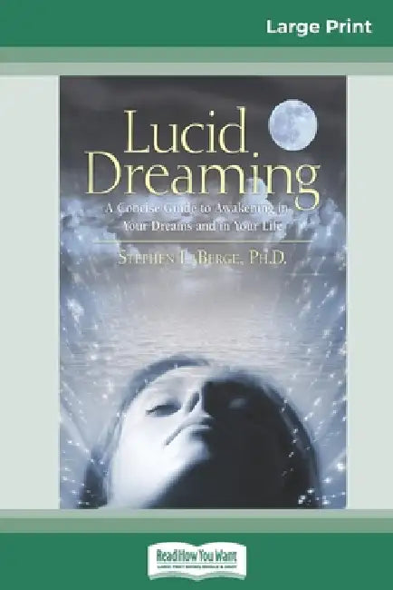 Lucid Dreaming: A Concise Guide to Awakening in Your Dreams and in Your Life (16pt Large Print Edition) by LaBerge Stephen
