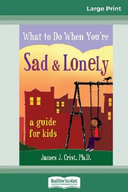 What to Do When You're Sad & Lonely: A Guide for Kids (16pt Large Print Edition) by James J. Crist