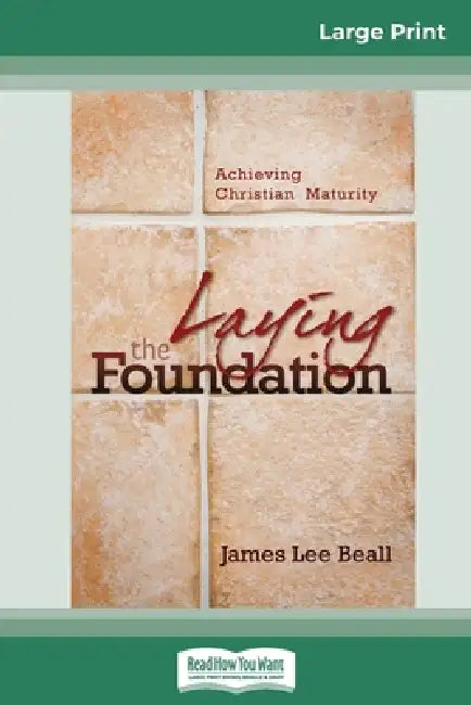 Laying the Foundation: Achieving Christian Maturity (16pt Large Print Edition) by James Beall