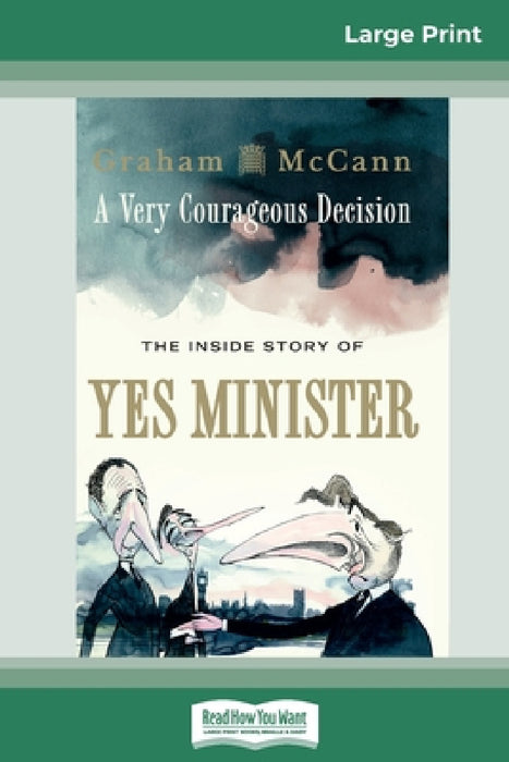 A Very Courageous Decision: The Inside Story of Yes Minister (16pt Large Print Edition) by Graham McCann