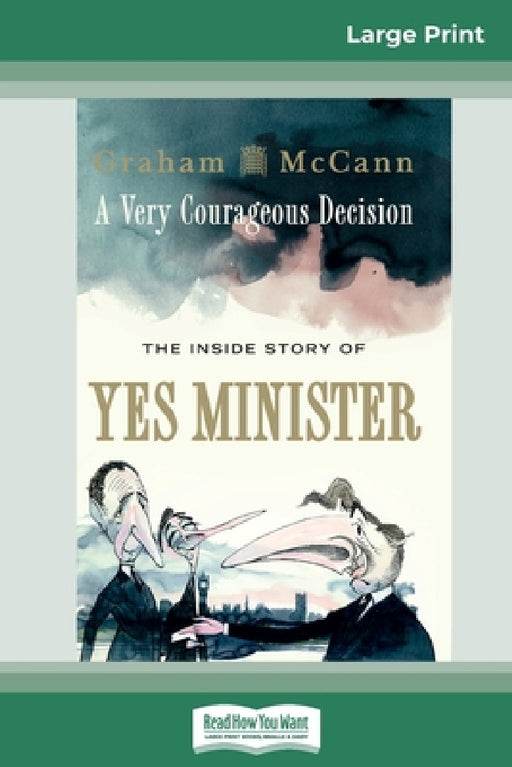 A Very Courageous Decision: The Inside Story of Yes Minister (16pt Large Print Edition) by Graham McCann