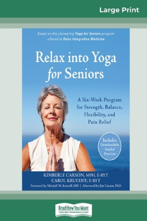 Relax into Yoga for Seniors: A Six-Week Program for Strength, Balance, Flexibility, and Pain Relief (16pt Large Print Edition) by Kimberly Carson