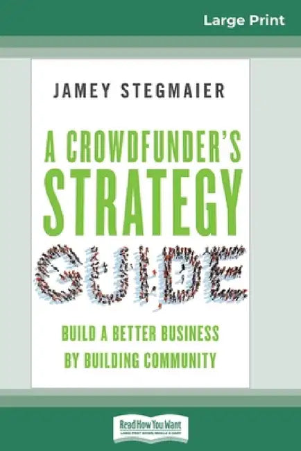 A Crowdfunder's Strategy Guide: Build a Better Business by Building Community (16pt Large Print Edition) by Jamey Stegmaier