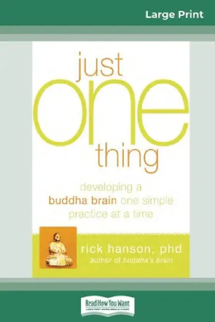 Just One Thing: Developing a Buddha Brain One Simple Practice at a Time (16pt Large Print Edition) by Rick Hanson