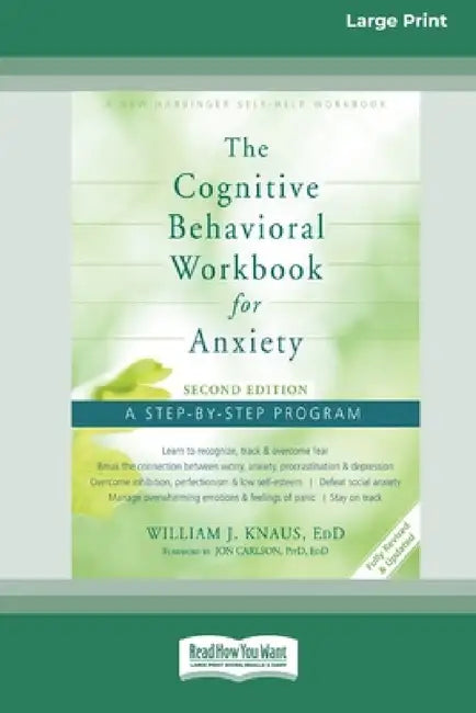 The Cognitive Behavioral Workbook for Anxiety (Second Edition): A Step-By-Step Program (16pt Large Print Edition) by William J. Knaus