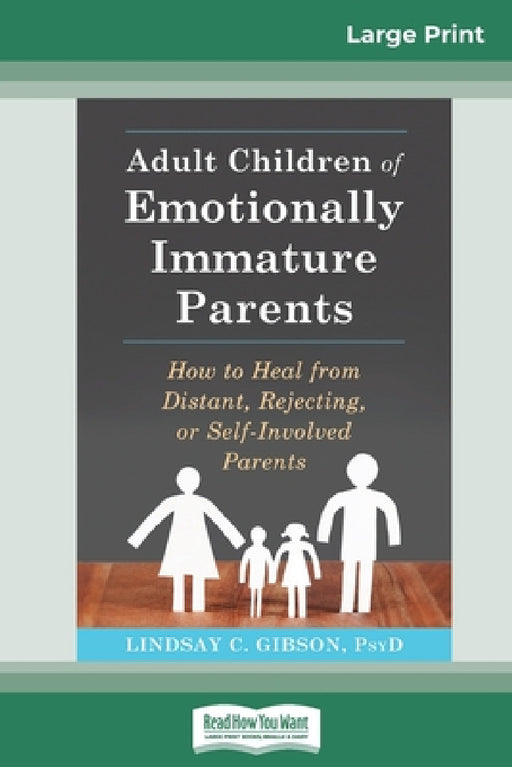 Adult Children of Emotionally Immature Parents: How to Heal from Distant, Rejecting, or Self-Involved Parents (16pt Large Print Edition) by Lindsay C. Gibson