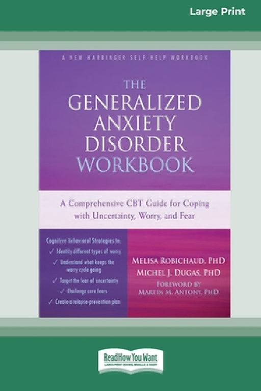 The Generalized Anxiety Disorder Workbook: A Comprehensive CBT Guide for Coping with Uncertainty, Worry, and Fear [Standard Large Print 16 Pt Edition] by Melisa Robichaud, Michel J. Dugas