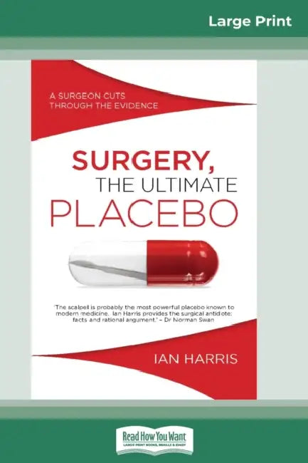 Surgery, The Ultimate Placebo: A surgeon cuts through the evidence (16pt Large Print Edition) by Rufus Wibble