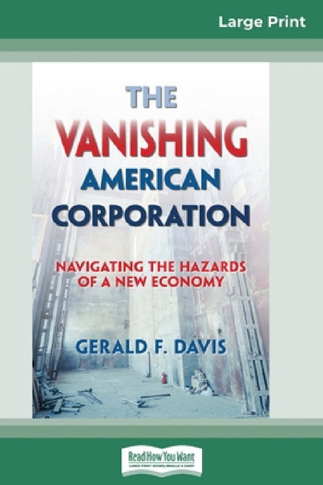 The Vanishing American Corporation: Navigating the Hazards of a New Economy (16pt Large Print Edition) by Gerald F. Davis