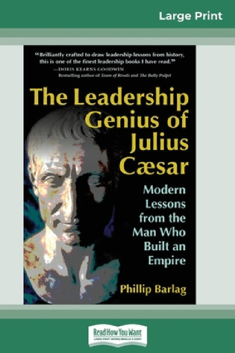 The Leadership Genius of Julius Caesar: Modern Lessons from the Man Who Built an Empire (16pt Large Print Edition) by Phillip Barlag