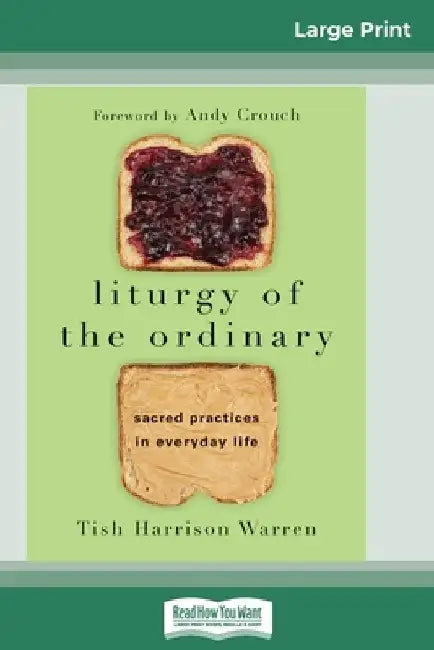Liturgy of the Ordinary: Sacred Practices in Everyday Life (16pt Large Print Edition) by Tish Harrison Warren